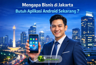 Mengapa Bisnis di Jakarta Butuh Aplikasi Android Sekarang?